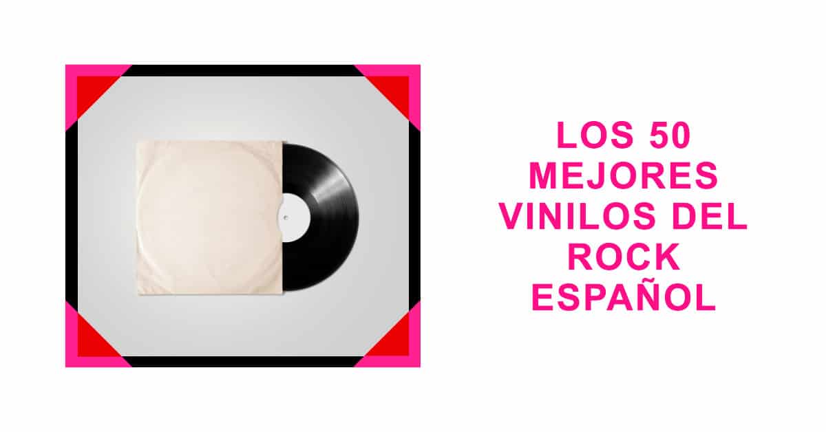 Los 50 mejores vinilos del rock español.