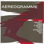 Aereogramme - My Heart Has a Wish That You Would Not Go portada